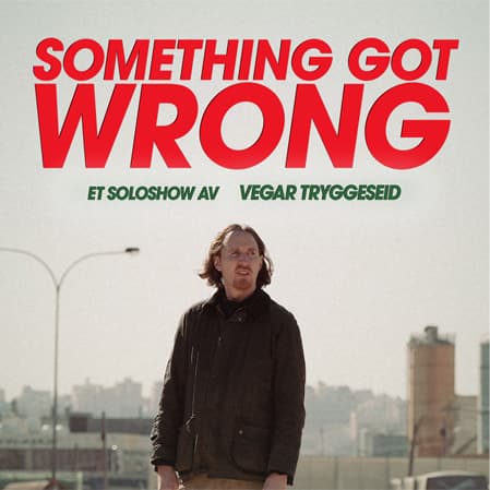 Something Got Wrong – Et soloshow av Vegar Tryggeseid